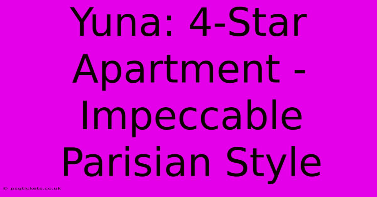 Yuna: 4-Star Apartment - Impeccable Parisian Style