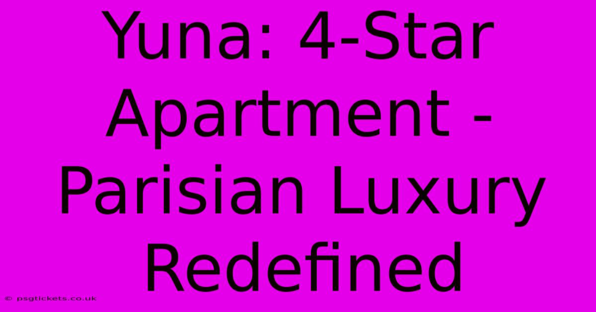 Yuna: 4-Star Apartment - Parisian Luxury Redefined