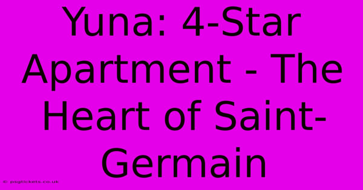 Yuna: 4-Star Apartment - The Heart Of Saint-Germain