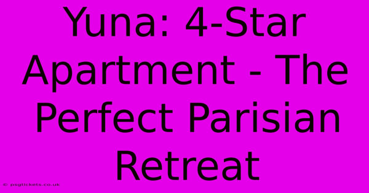 Yuna: 4-Star Apartment - The Perfect Parisian Retreat