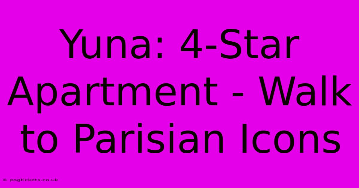 Yuna: 4-Star Apartment - Walk To Parisian Icons