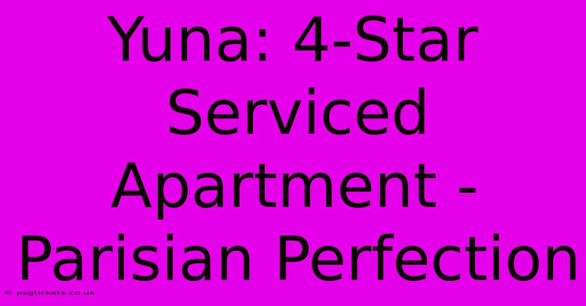 Yuna: 4-Star Serviced Apartment - Parisian Perfection