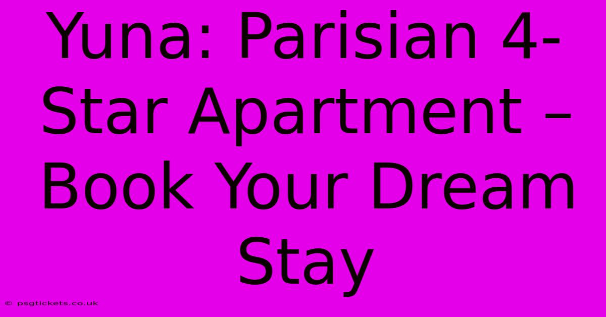 Yuna: Parisian 4-Star Apartment – Book Your Dream Stay