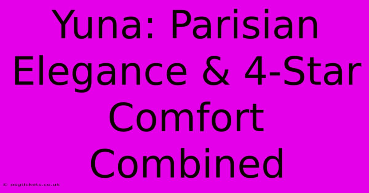 Yuna: Parisian Elegance & 4-Star Comfort Combined