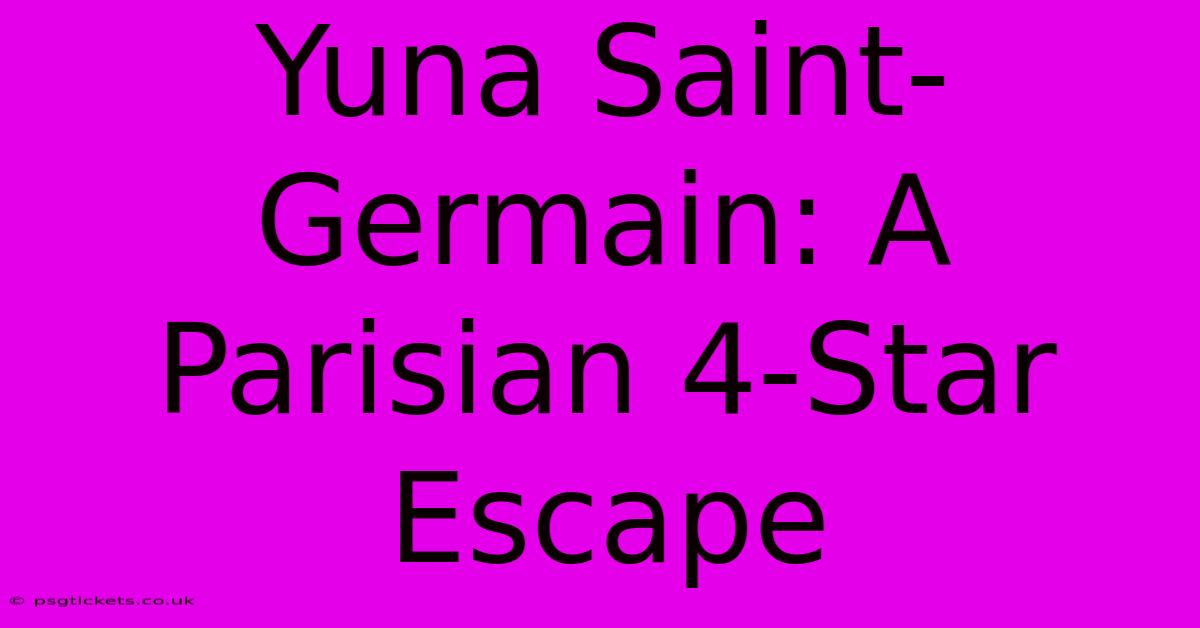 Yuna Saint-Germain: A Parisian 4-Star Escape