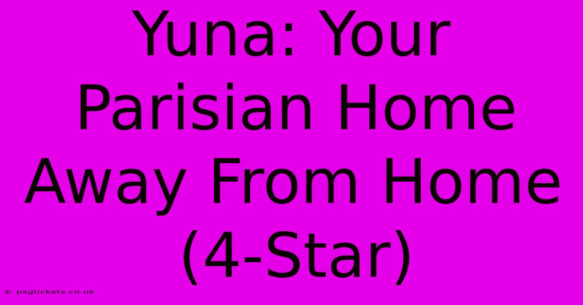 Yuna: Your Parisian Home Away From Home (4-Star)