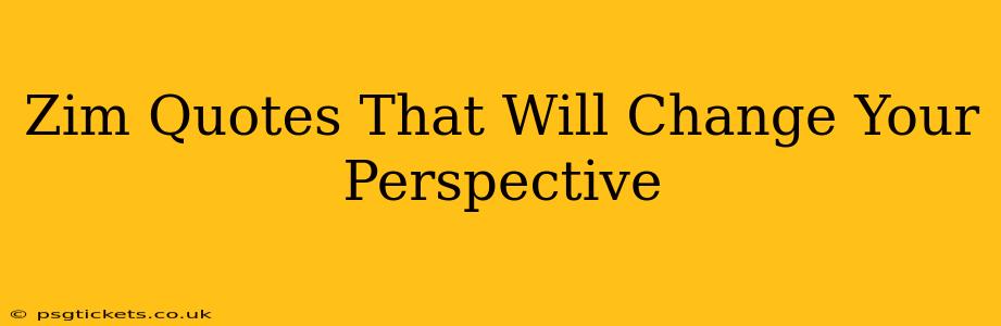 Zim Quotes That Will Change Your Perspective