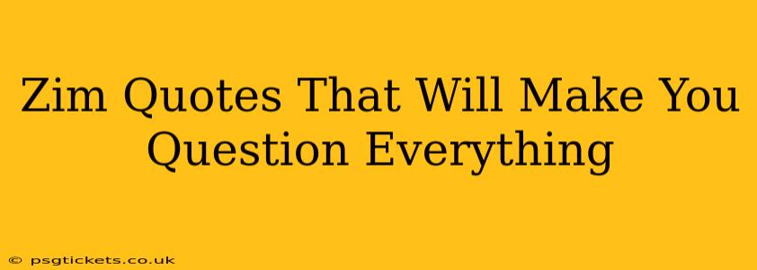 Zim Quotes That Will Make You Question Everything