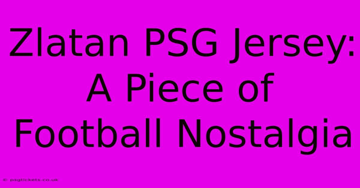 Zlatan PSG Jersey: A Piece Of Football Nostalgia