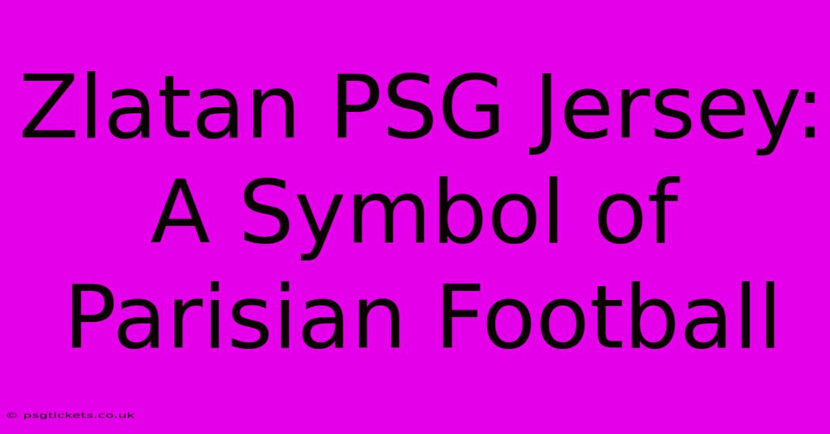 Zlatan PSG Jersey: A Symbol Of Parisian Football