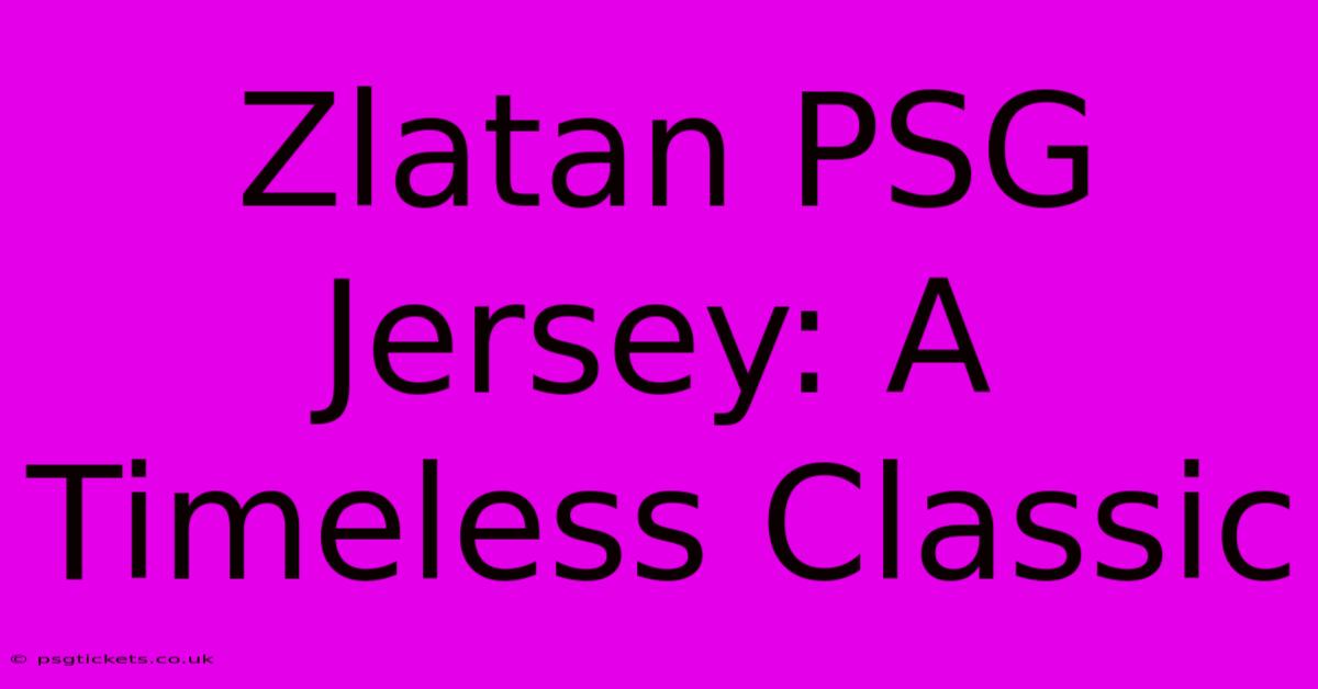 Zlatan PSG Jersey: A Timeless Classic