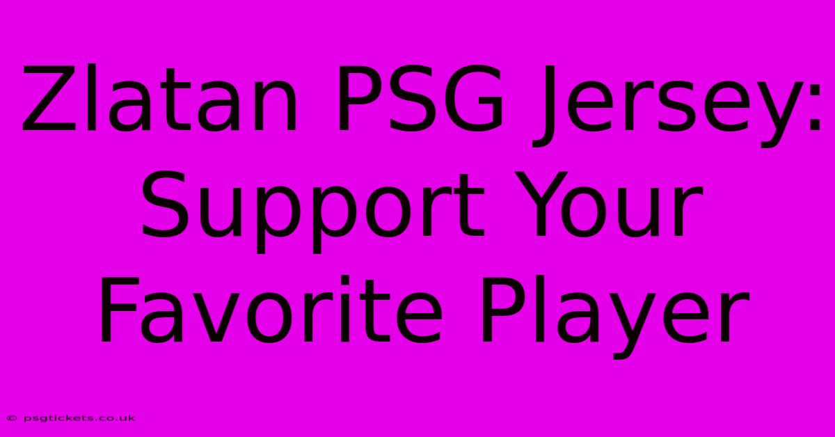 Zlatan PSG Jersey: Support Your Favorite Player