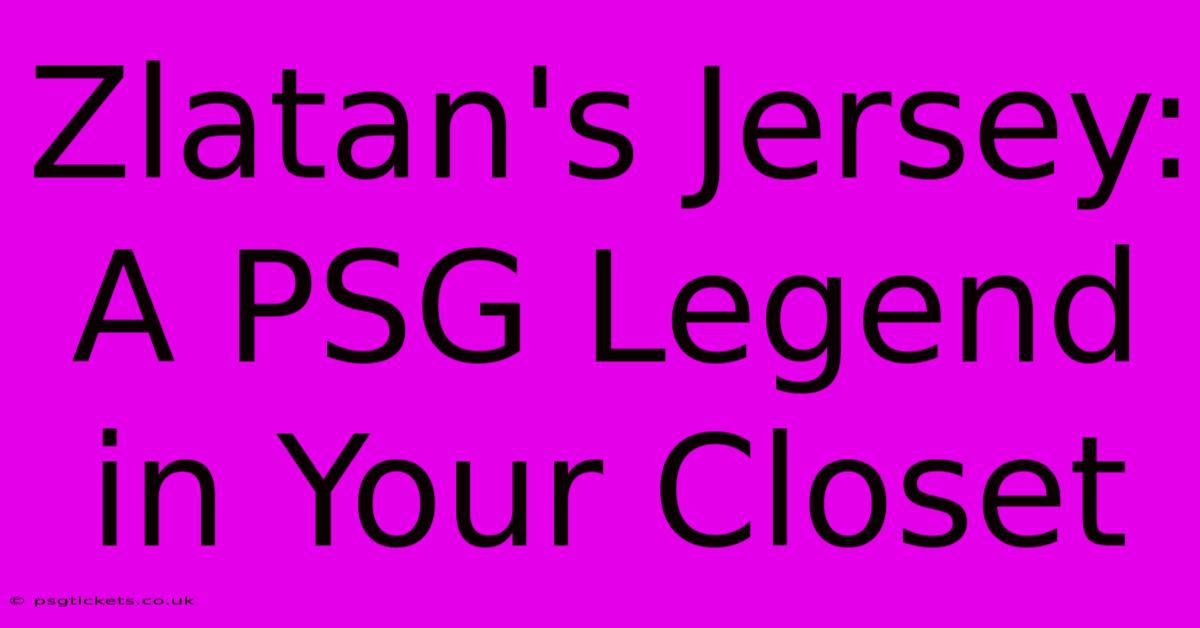 Zlatan's Jersey: A PSG Legend In Your Closet