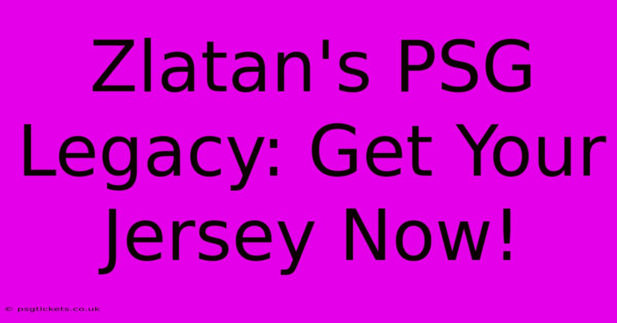 Zlatan's PSG Legacy: Get Your Jersey Now!